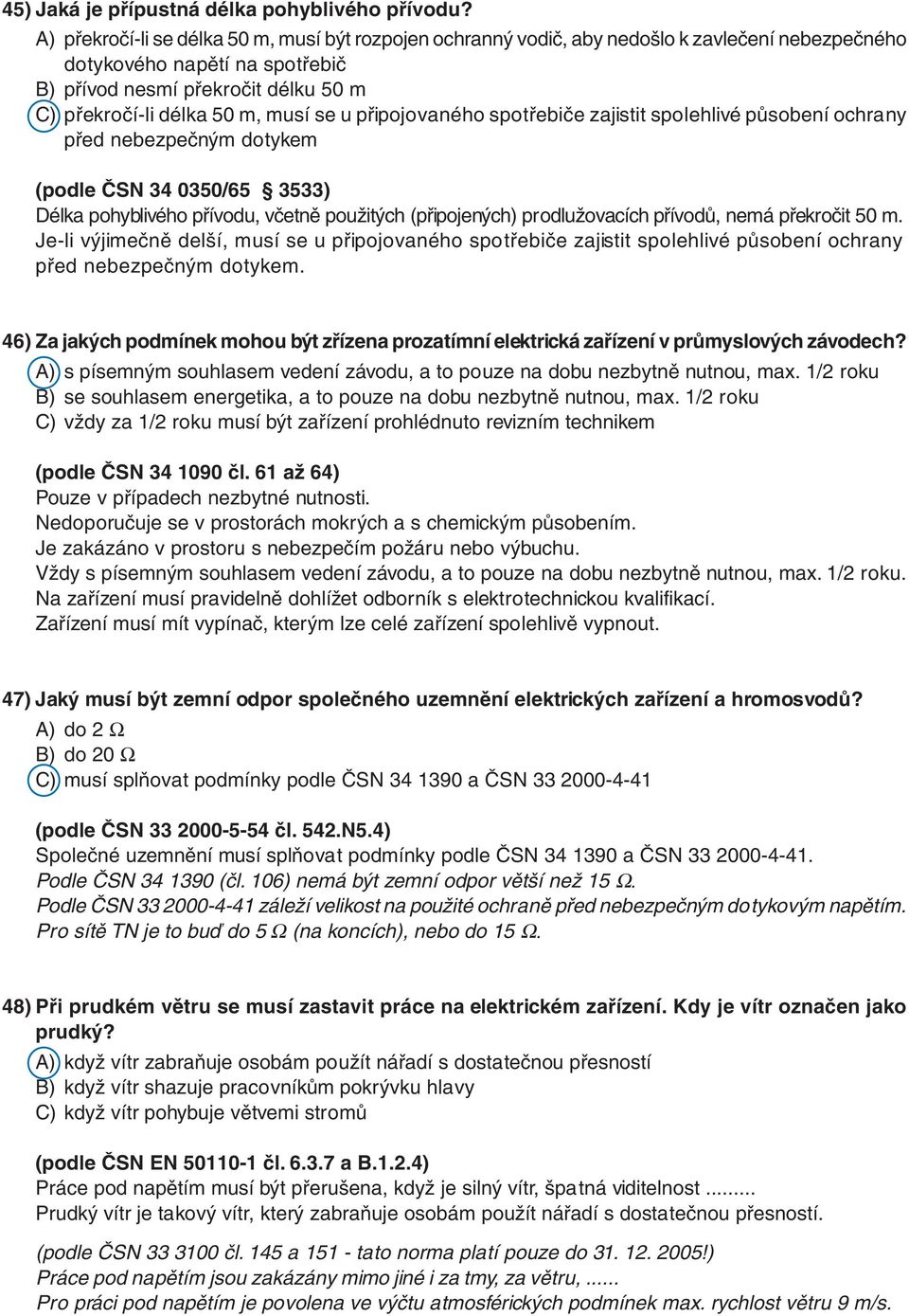 musí se u připojovaného spotřebiče zajistit spolehlivé působení ochrany před nebezpečným dotykem (podle ČSN 34 0350/65 3533) Délka pohyblivého přívodu, včetně použitých (připojených) prodlužovacích