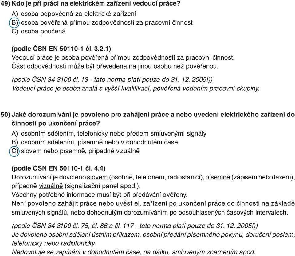 1) Vedoucí práce je osoba pověřená přímou zodpovědností za pracovní činnost. Část odpovědnosti může být převedena na jinou osobu než pověřenou. (podle ČSN 34 3100 čl.