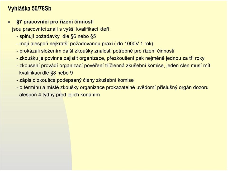 přezkoušení pak nejméně jednou za tři roky - zkoušení provádí organizací pověření tříčlenná zkušební komise, jeden člen musí mít kvalifikaci dle 8 nebo 9 -