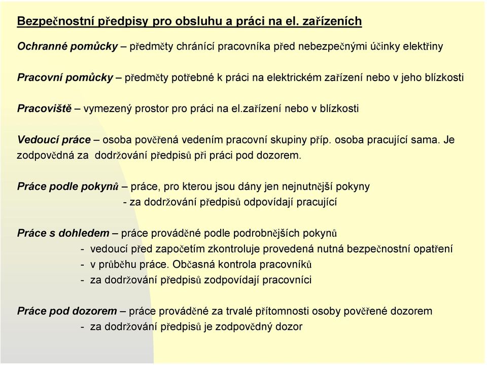 vymezený prostor pro práci na el.zařízení nebo v blízkosti Vedoucí práce osoba pověřená vedením pracovní skupiny příp. osoba pracující sama. Je zodpovědná za dodržování předpisů při práci pod dozorem.