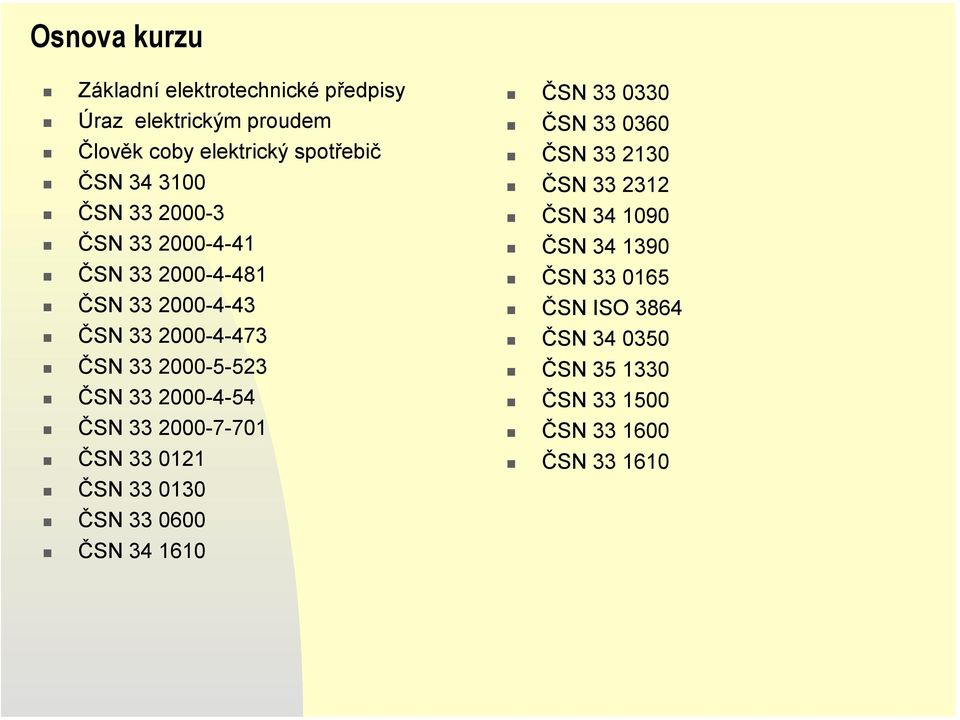 2000-4-54 ČSN 33 2000-7-701 ČSN 33 0121 ČSN 33 0130 ČSN 33 0600 ČSN 34 1610 ČSN 33 0330 ČSN 33 0360 ČSN 33 2130