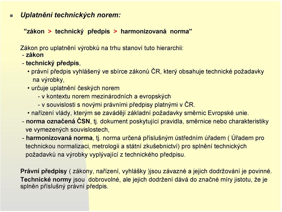 nařízení vlády, kterým se zavádějí základní požadavky směrnic Evropské unie. - norma označená ČSN, tj.