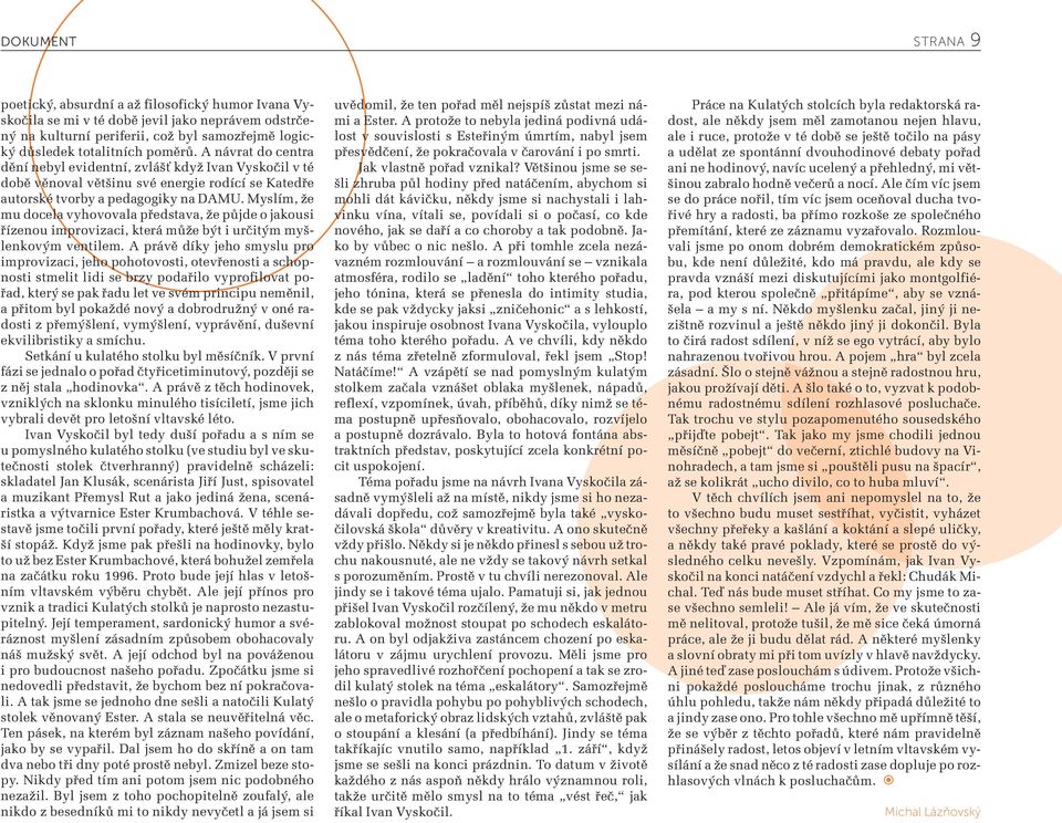 Myslím, že mu docela vyhovovala představa, že půjde o jakousi řízenou improvizaci, která může být i určitým myšlenkovým ventilem.