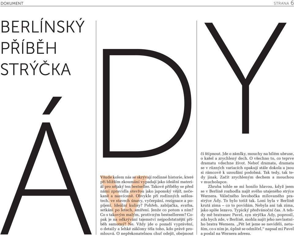 Pohřeb, zabíjačka, svatba, setkání po letech, smíření. Jenže co potom s ním? Co s takovým malým, protivným bestsellerem? Copak je na odkrývání tajemství nejpodstatnější příběh samotný? Ne.