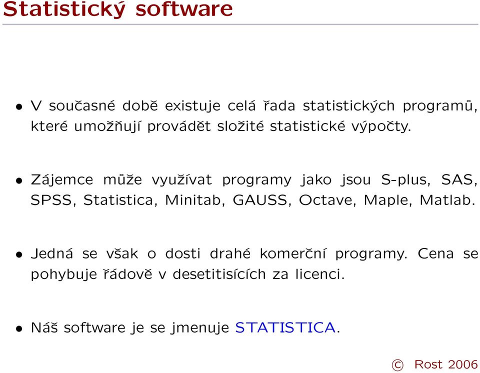 Zájemce může využívat programy jako jsou S-plus, SAS, SPSS, Statistica, Minitab, GAUSS, Octave,