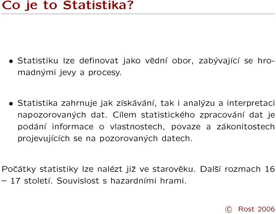 Cílem statistického zpracování dat je podání informace o vlastnostech, povaze a zákonitostech projevujících