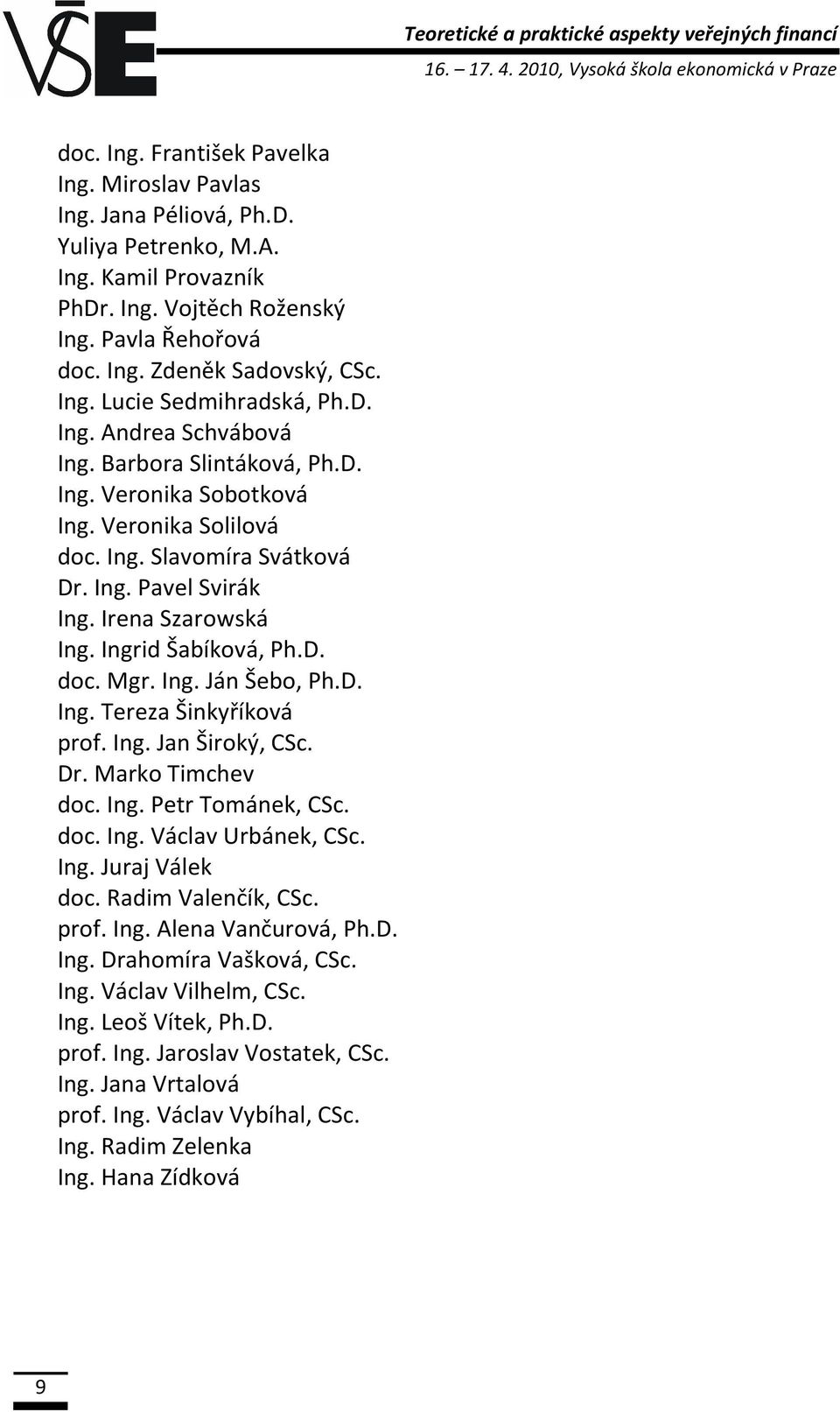Veronika Solilová doc. Ing. Slavomíra Svátková Dr. Ing. Pavel Svirák Ing. Irena Szarowská Ing. Ingrid Šabíková, Ph.D. doc. Mgr. Ing. Ján Šebo, Ph.D. Ing. Tereza Šinkyříková prof. Ing. Jan Široký, CSc.