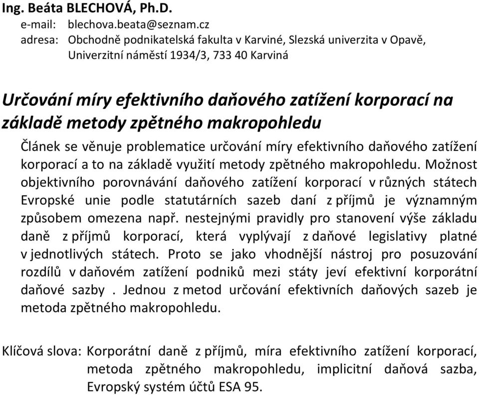 zpětného makropohledu Článek se věnuje problematice určování míry efektivního daňového zatížení korporací a to na základě využití metody zpětného makropohledu.
