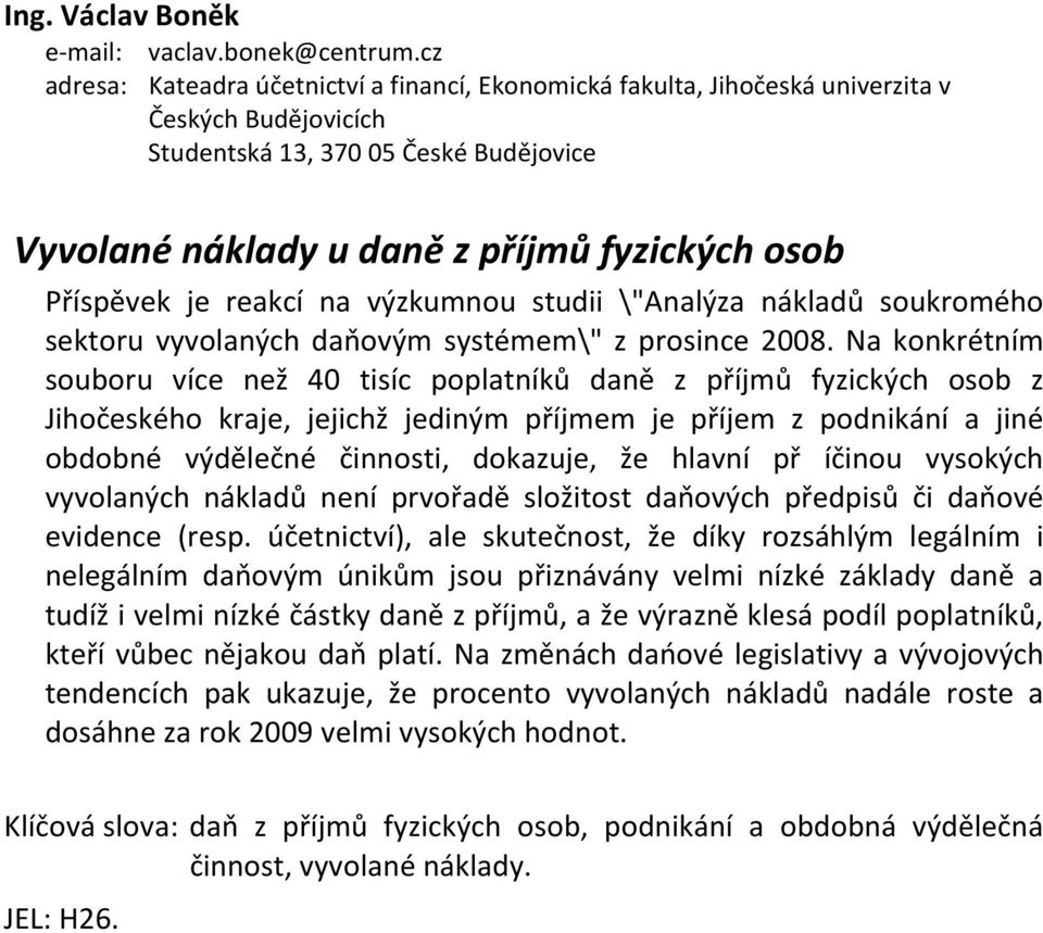 Příspěvek je reakcí na výzkumnou studii \"Analýza nákladů soukromého sektoru vyvolaných daňovým systémem\" z prosince 2008.