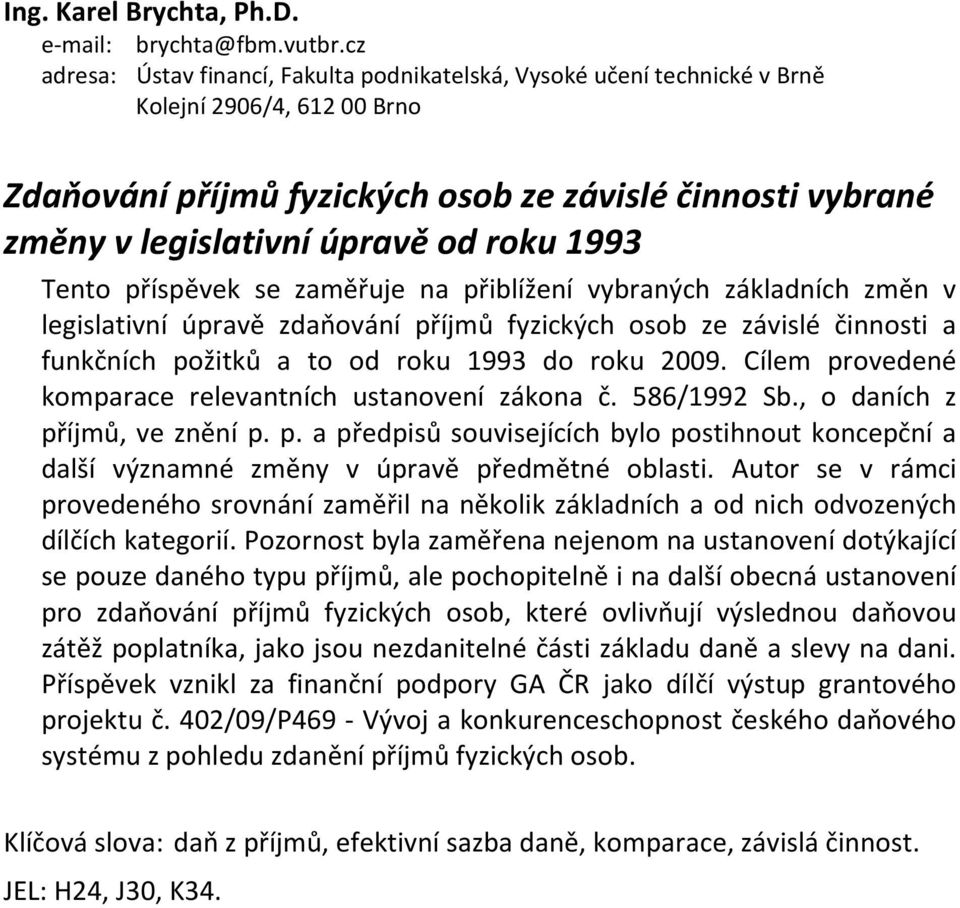 roku 1993 Tento příspěvek se zaměřuje na přiblížení vybraných základních změn v legislativní úpravě zdaňování příjmů fyzických osob ze závislé činnosti a funkčních požitků a to od roku 1993 do roku