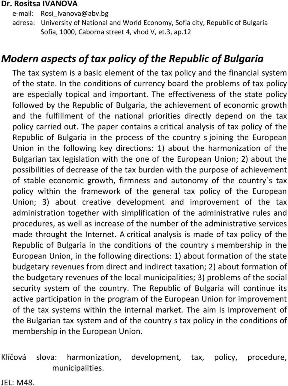 In the conditions of currency board the problems of tax policy are especially topical and important.