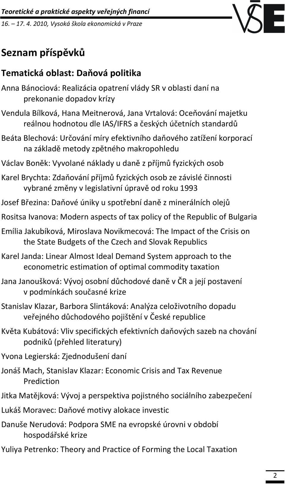 Meitnerová, Jana Vrtalová: Oceňování majetku reálnou hodnotou dle IAS/IFRS a českých účetních standardů Beáta Blechová: Určování míry efektivního daňového zatížení korporací na základě metody