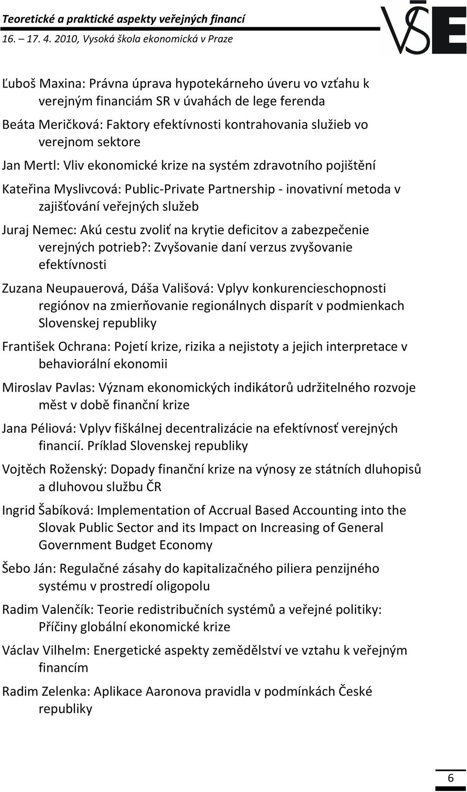 služieb vo verejnom sektore Jan Mertl: Vliv ekonomické krize na systém zdravotního pojištění Kateřina Myslivcová: Public-Private Partnership - inovativní metoda v zajišťování veřejných služeb Juraj
