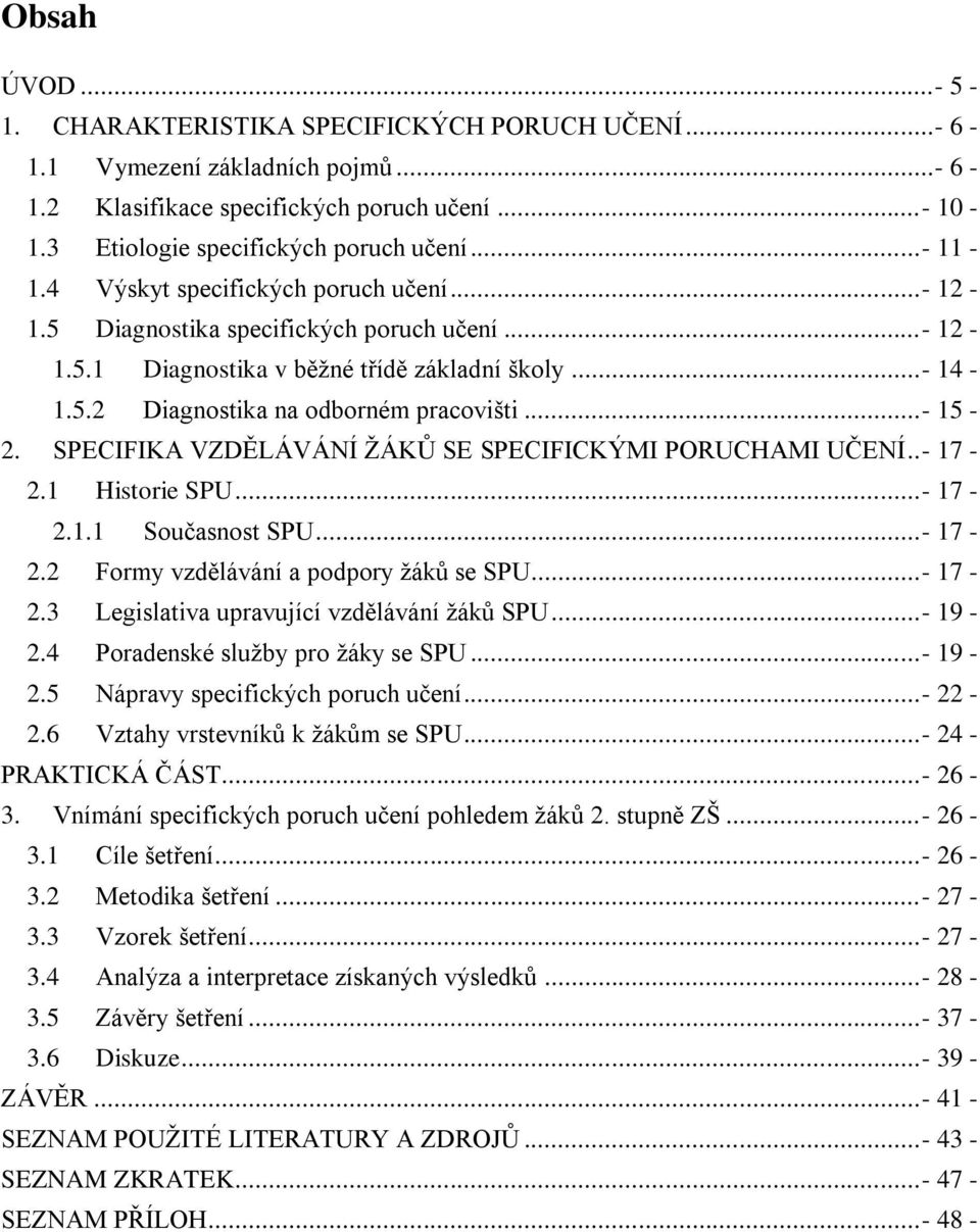 SPECIFIKA VZDĚLÁVÁNÍ ŽÁKŮ SE SPECIFICKÝMI PORUCHAMI UČENÍ..- 17-2.1 Historie SPU...- 17-2.1.1 Současnost SPU...- 17-2.2 Formy vzdělávání a podpory žáků se SPU... - 17-2.