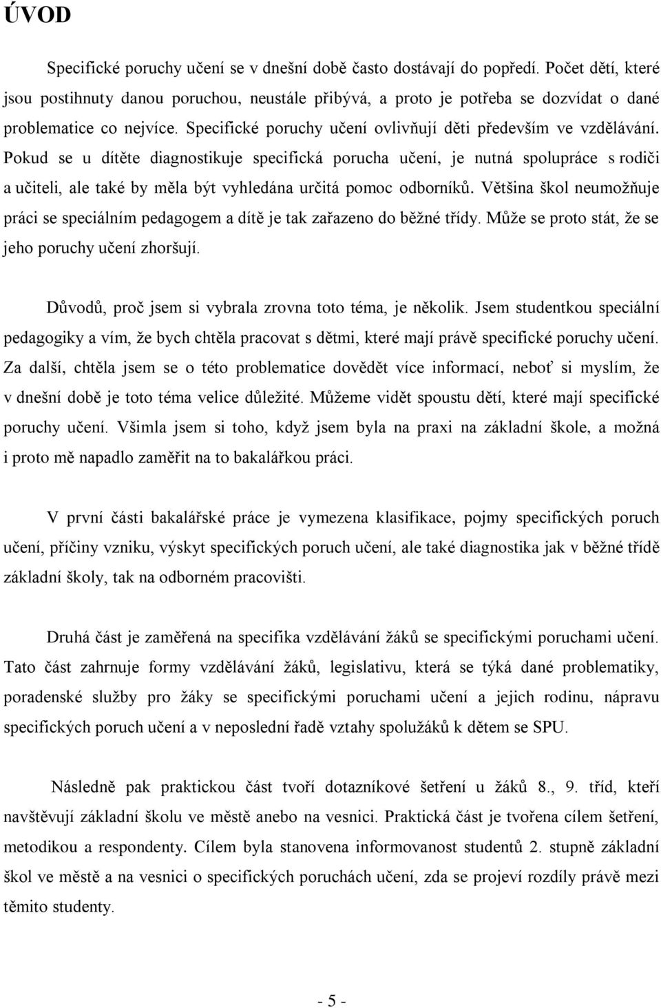 Pokud se u dítěte diagnostikuje specifická porucha učení, je nutná spolupráce s rodiči a učiteli, ale také by měla být vyhledána určitá pomoc odborníků.