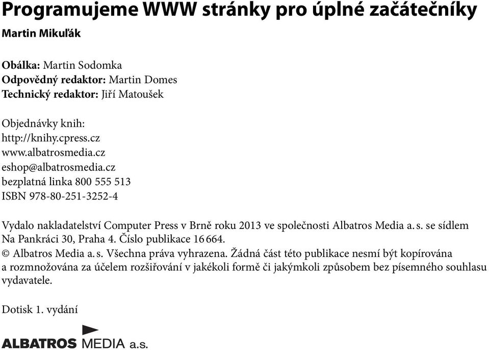 cz bezplatná linka 800 555 513 ISBN 978-80-251-3252-4 Vydalo nakladatelství Computer Press v Brně roku 2013 ve společnosti Albatros Media a. s. se sídlem Na Pankráci 30, Praha 4.