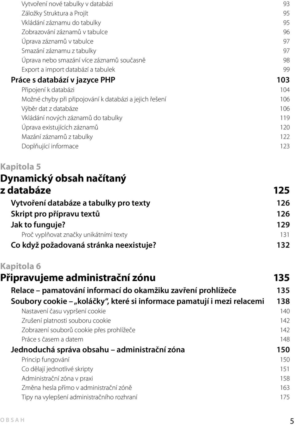 z databáze 106 Vkládání nových záznamů do tabulky 119 Úprava existujících záznamů 120 Mazání záznamů z tabulky 122 Doplňující informace 123 Kapitola 5 Dynamický obsah načítaný z databáze 125