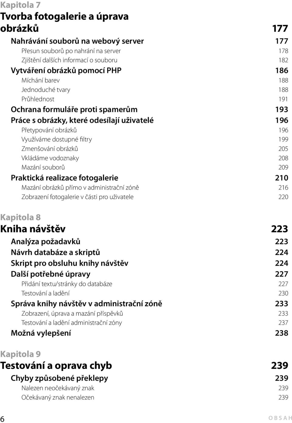 Zmenšování obrázků 205 Vkládáme vodoznaky 208 Mazání souborů 209 Praktická realizace fotogalerie 210 Mazání obrázků přímo v administrační zóně 216 Zobrazení fotogalerie v části pro uživatele 220