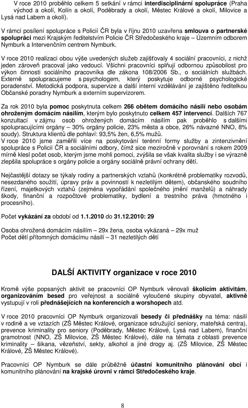 centrem Nymburk. V roce 2010 realizaci obou výše uvedených služeb zajišťovaly 4 sociální pracovníci, z nichž jeden zároveň pracoval jako vedoucí.