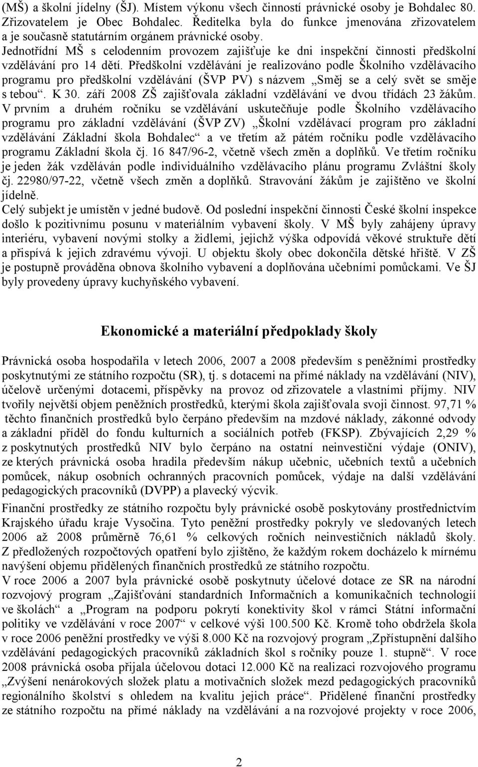 Jednotřídní MŠ s celodenním provozem zajišťuje ke dni inspekční činnosti předškolní vzdělávání pro 14 dětí.