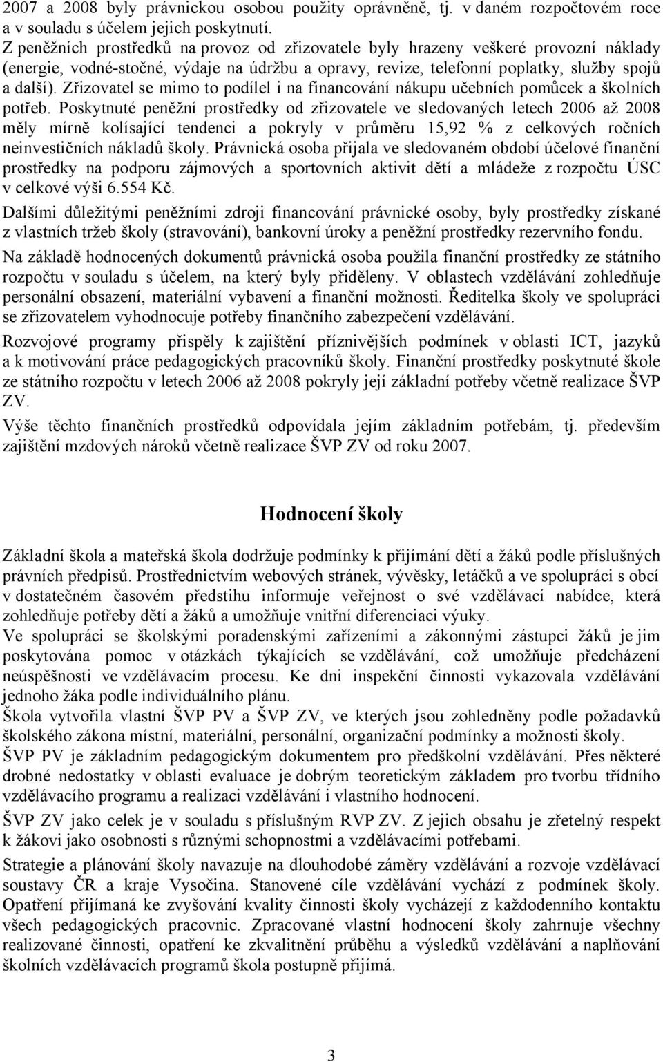 Zřizovatel se mimo to podílel i na financování nákupu učebních pomůcek a školních potřeb.