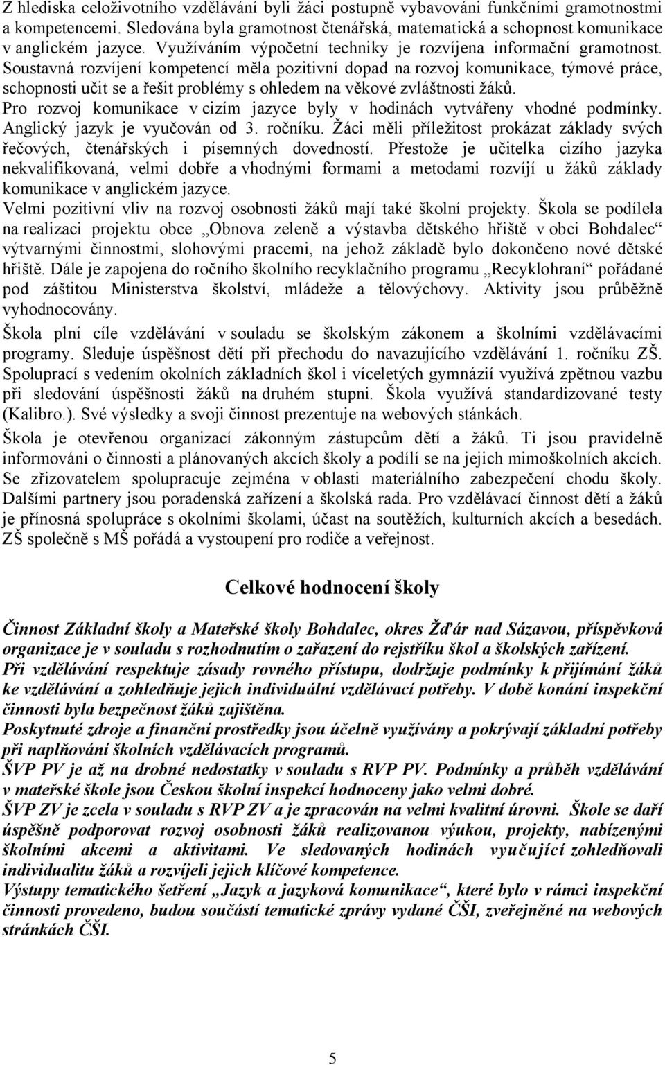 Soustavná rozvíjení kompetencí měla pozitivní dopad na rozvoj komunikace, týmové práce, schopnosti učit se a řešit problémy s ohledem na věkové zvláštnosti žáků.