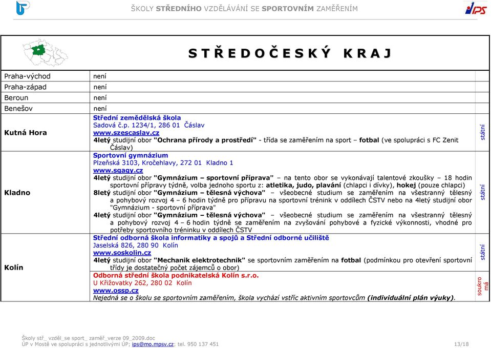 cz 4letý studijní obor "Gymnázium sportovní příprava" na tento obor se vykonávají talentové zkoušky 18 hodin sportovní přípravy týdně, volba jednoho sportu z: atletika, judo, plavání (chlapci i