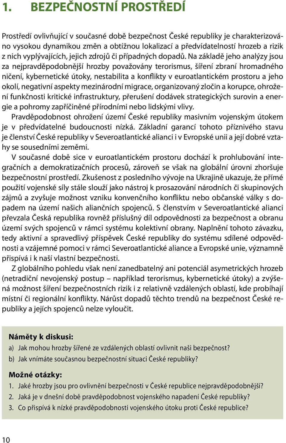 Na základě jeho analýzy jsou za nejpravděpodobnější hrozby považovány terorismus, šíření zbraní hromadného ničení, kybernetické útoky, nestabilita a konflikty v euroatlantickém prostoru a jeho okolí,