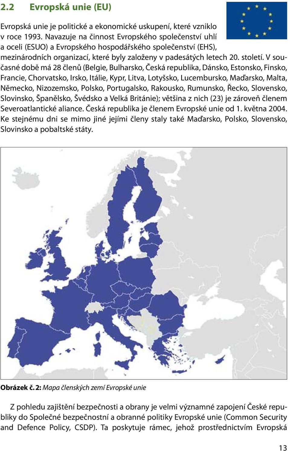 V současné době má 28 členů (Belgie, Bulharsko, Česká republika, Dánsko, Estonsko, Finsko, Francie, Chorvatsko, Irsko, Itálie, Kypr, Litva, Lotyšsko, Lucembursko, Maďarsko, Malta, Německo,