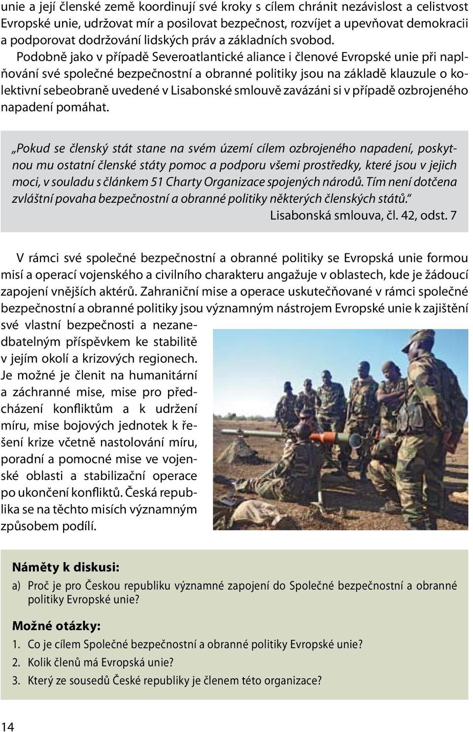 Podobně jako v případě Severoatlantické aliance i členové Evropské unie při naplňování své společné bezpečnostní a obranné politiky jsou na základě klauzule o kolektivní sebeobraně uvedené v