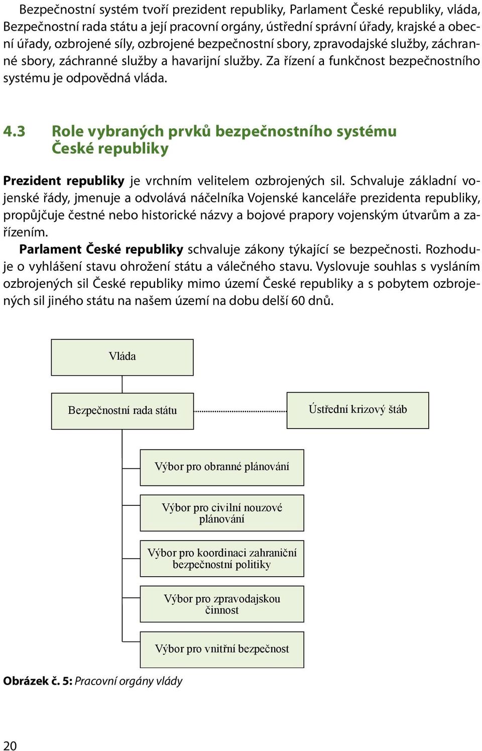 3 Role vybraných prvků bezpečnostního systému České republiky Prezident republiky je vrchním velitelem ozbrojených sil.