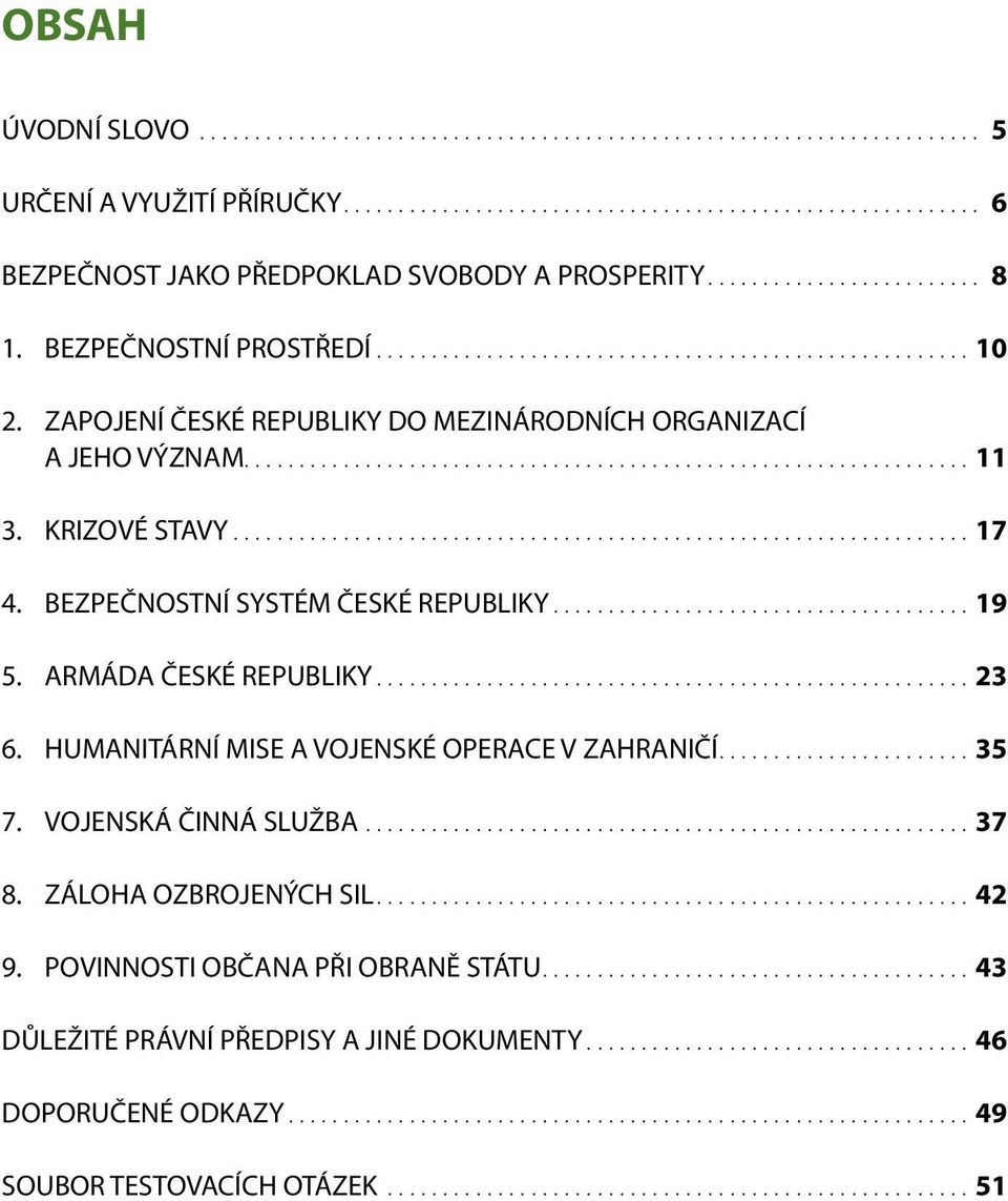 ARMÁDA ČESKÉ REPUBLIKY...23 6. HUMANITÁRNÍ MISE A VOJENSKÉ OPERACE V ZAHRANIČÍ....35 7. VOJENSKÁ ČINNÁ SLUŽBA....37 8. ZÁLOHA OZBROJENÝCH SIL.