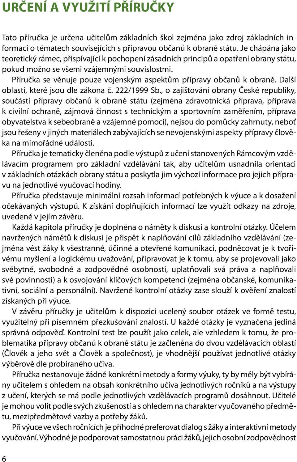 Příručka se věnuje pouze vojenským aspektům přípravy občanů k obraně. Další oblasti, které jsou dle zákona č. 222/1999 Sb.