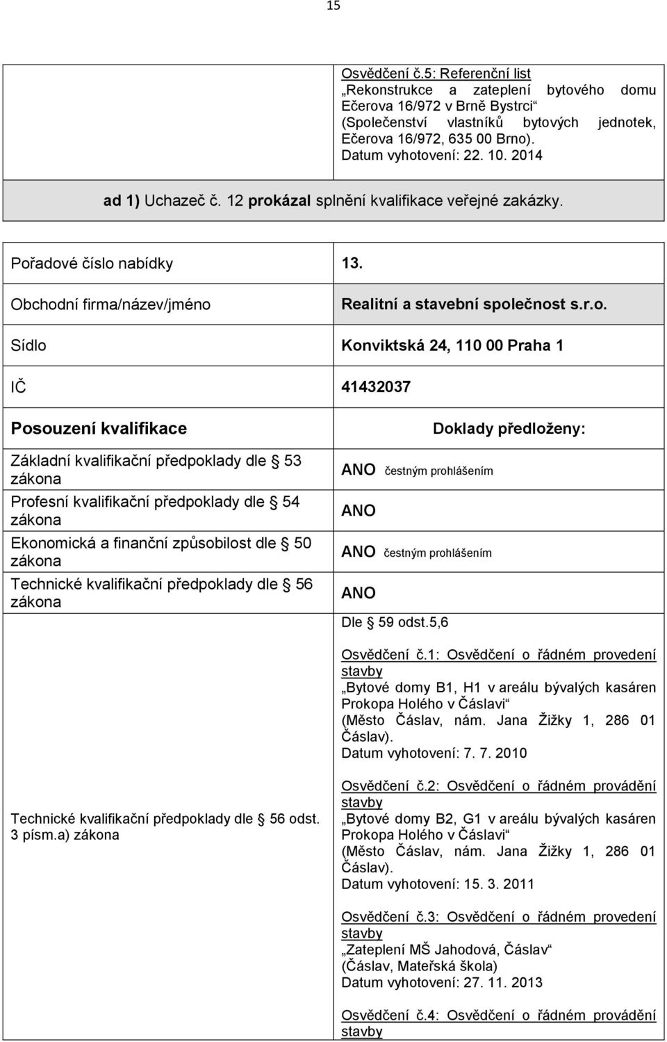 1: Osvědčení o řádném provedení stavby Bytové domy B1, H1 v areálu bývalých kasáren Prokopa Holého v Čáslavi (Město Čáslav, nám. Jana Žižky 1, 286 01 Čáslav). Datum vyhotovení: 7. 7. 2010 3 písm.