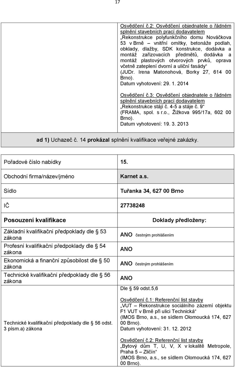 montáž zařizovacích předmětů, dodávka a montáž plastových otvorových prvků, oprava včetně zateplení dvorní a uliční fasády (JUDr. Irena Matonohová, Borky 27, 614 00 Brno). Datum vyhotovení: 29. 1.