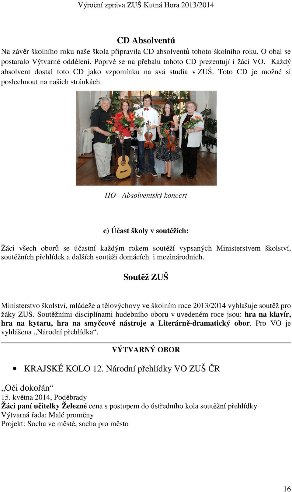 HO - Absolventský koncert c) Účast školy v soutěžích: Žáci všech oborů se účastní každým rokem soutěží vypsaných Ministerstvem školství, soutěžních přehlídek a dalších soutěží domácích i