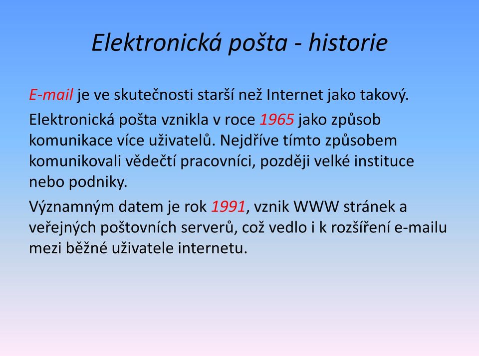 Nejdříve tímto způsobem komunikovali vědečtí pracovníci, později velké instituce nebo podniky.