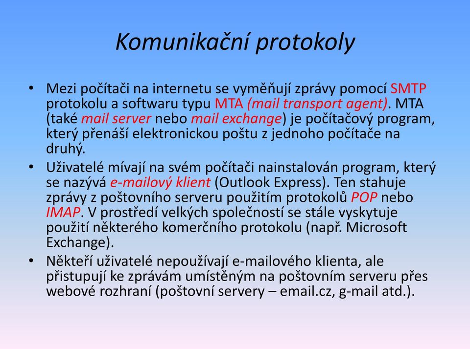 Uživatelé mívají na svém počítači nainstalován program, který se nazývá e-mailový klient (Outlook Express). Ten stahuje zprávy z poštovního serveru použitím protokolů POP nebo IMAP.