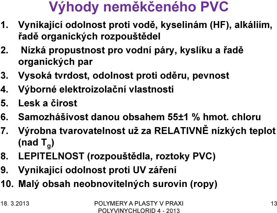 Výborné elektroizolační vlastnosti 5. Lesk a čirost 6. Samozhášivost danou obsahem 55±1 % hmot. chloru 7.