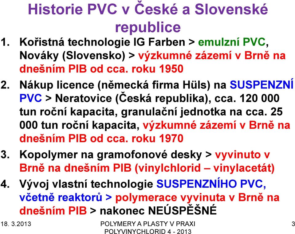 Nákup licence (německá firma Hüls) na SUSPENZNÍ PVC > Neratovice (Česká republika), cca. 120 000 tun roční kapacita, granulační jednotka na cca.