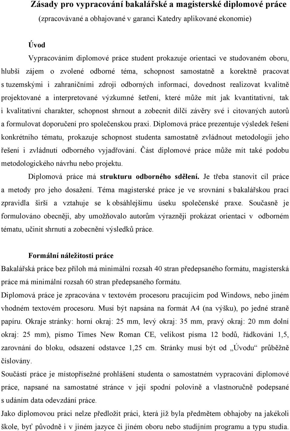 interpretované výzkumné šetření, které může mít jak kvantitativní, tak i kvalitativní charakter, schopnost shrnout a zobecnit dílčí závěry své i citovaných autorů a formulovat doporučení pro