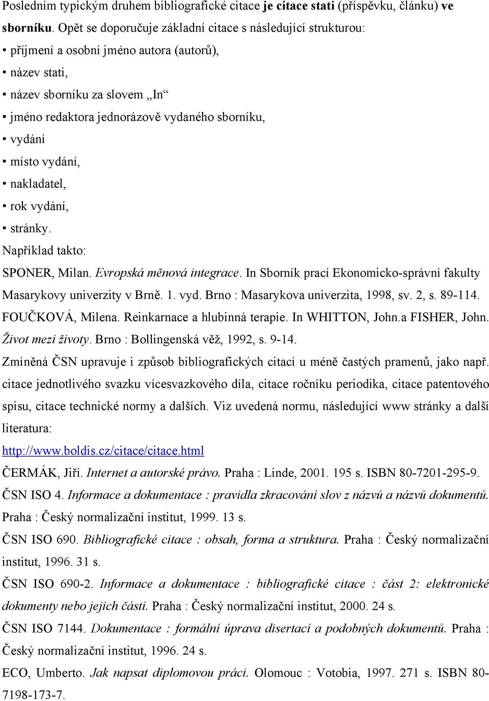 místo vydání, nakladatel, rok vydání, stránky. Například takto: SPONER, Milan. Evropská měnová integrace. In Sborník prací Ekonomicko-správní fakulty Masarykovy univerzity v Brně. 1. vyd. Brno : Masarykova univerzita, 1998, sv.