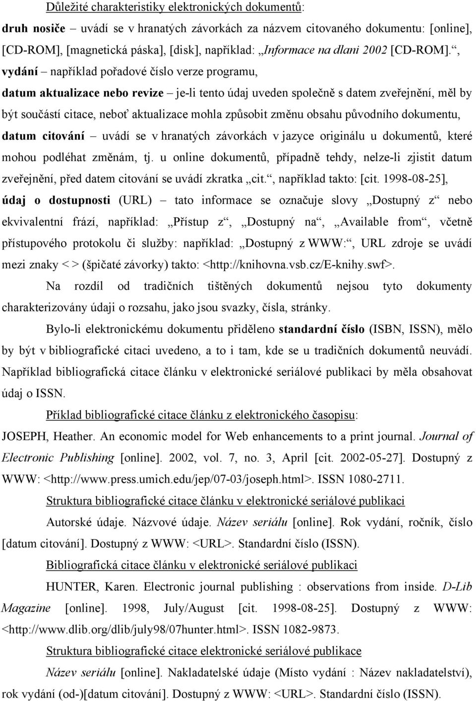 , vydání například pořadové číslo verze programu, datum aktualizace nebo revize je-li tento údaj uveden společně s datem zveřejnění, měl by být součástí citace, neboť aktualizace mohla způsobit změnu
