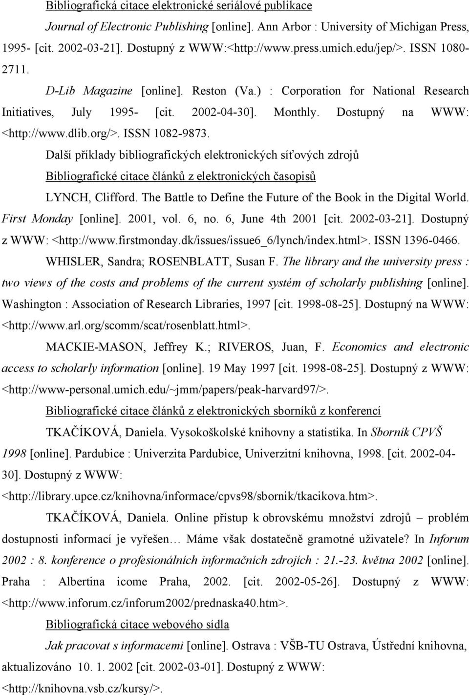 ISSN 1082-9873. Další příklady bibliografických elektronických síťových zdrojů Bibliografické citace článků z elektronických časopisů LYNCH, Clifford.