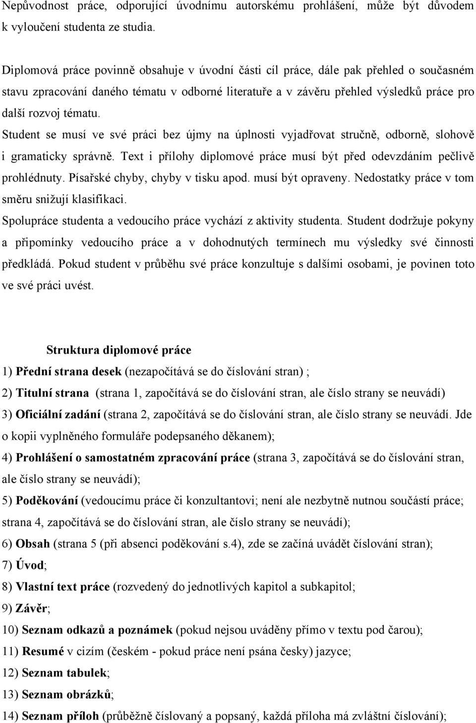 Student se musí ve své práci bez újmy na úplnosti vyjadřovat stručně, odborně, slohově i gramaticky správně. Text i přílohy diplomové práce musí být před odevzdáním pečlivě prohlédnuty.