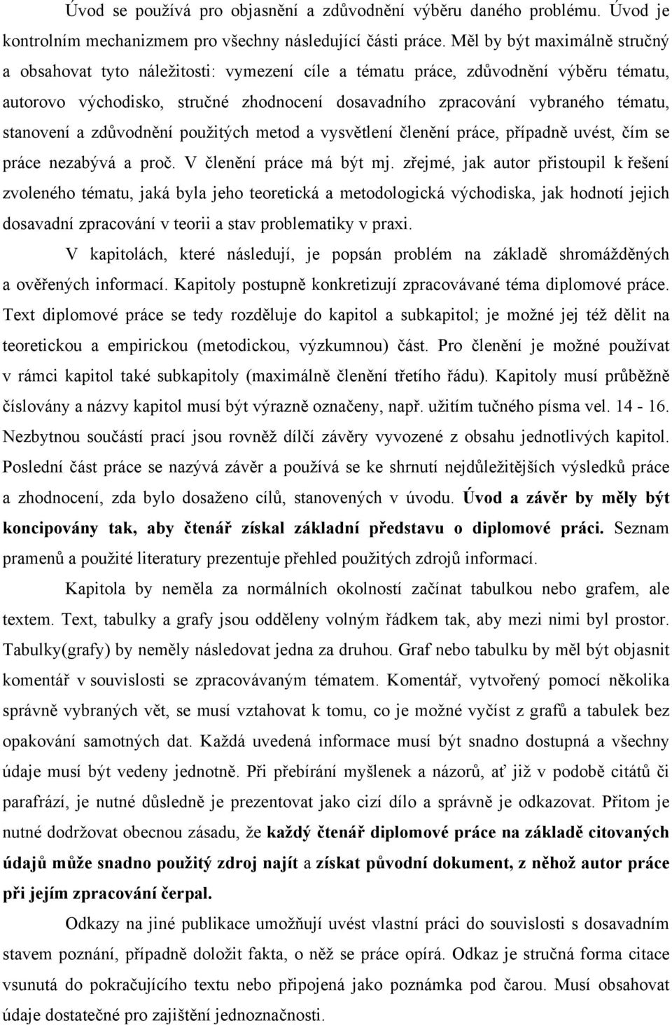 stanovení a zdůvodnění použitých metod a vysvětlení členění práce, případně uvést, čím se práce nezabývá a proč. V členění práce má být mj.
