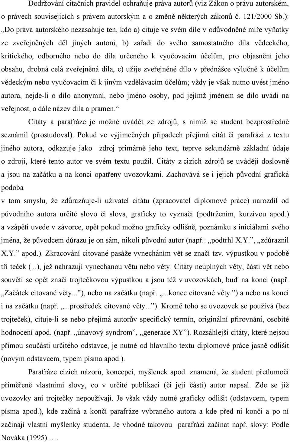 nebo do díla určeného k vyučovacím účelům, pro objasnění jeho obsahu, drobná celá zveřejněná díla, c) užije zveřejněné dílo v přednášce výlučně k účelům vědeckým nebo vyučovacím či k jiným