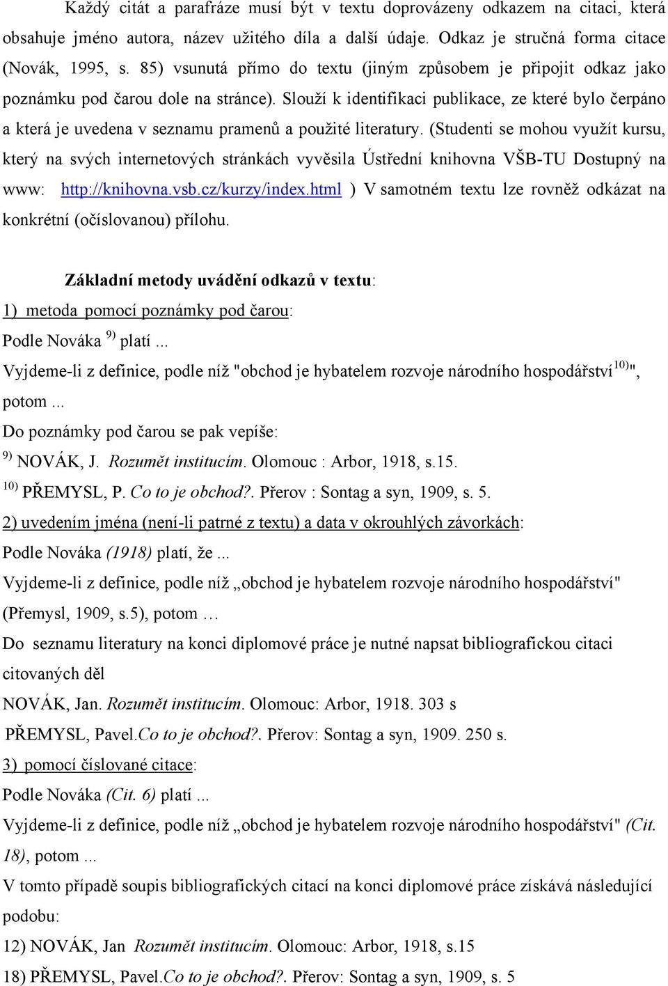 Slouží k identifikaci publikace, ze které bylo čerpáno a která je uvedena v seznamu pramenů a použité literatury.