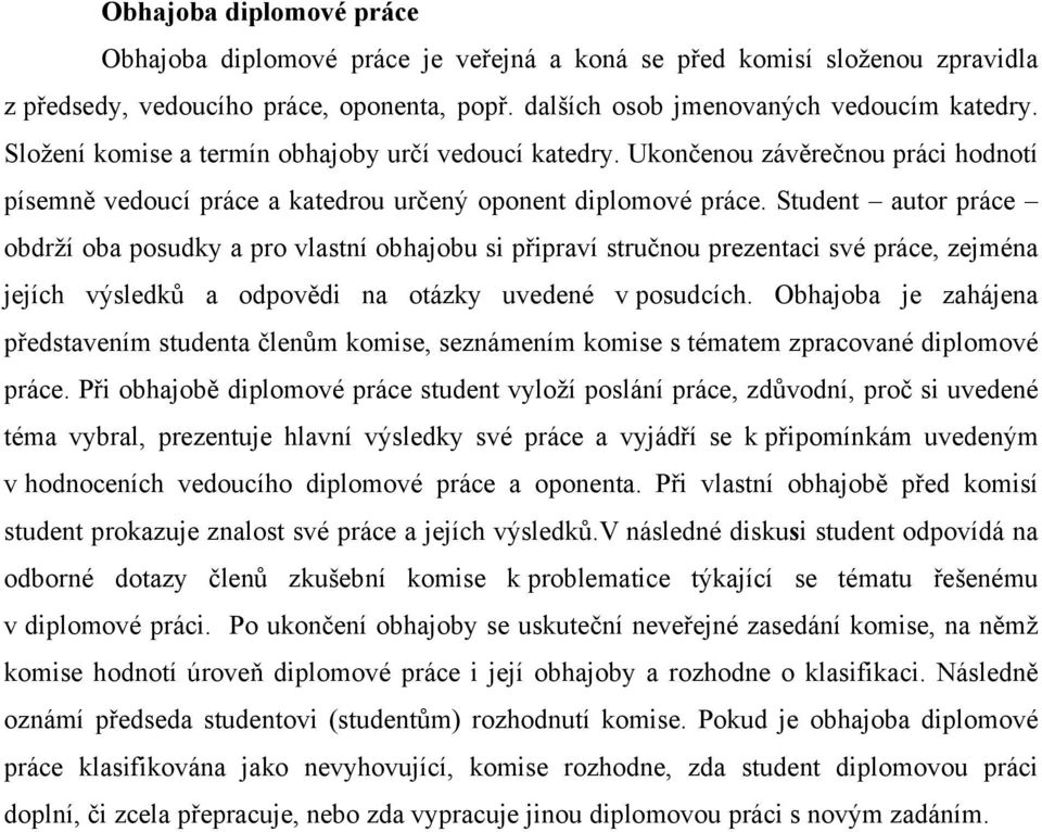 Student autor práce obdrží oba posudky a pro vlastní obhajobu si připraví stručnou prezentaci své práce, zejména jejích výsledků a odpovědi na otázky uvedené v posudcích.