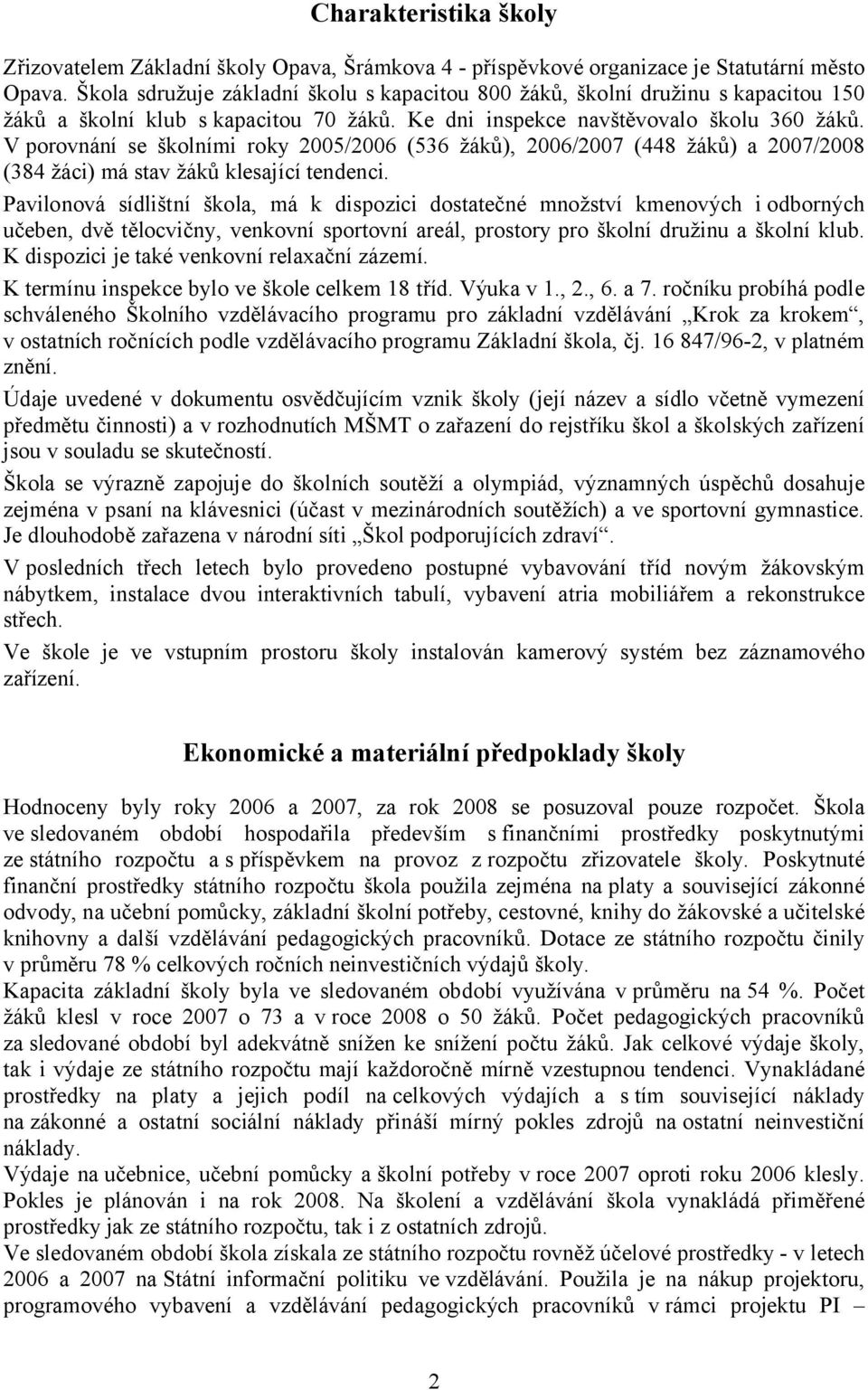 V porovnání se školními roky 2005/2006 (536 žáků), 2006/2007 (448 žáků) a 2007/2008 (384 žáci) má stav žáků klesající tendenci.